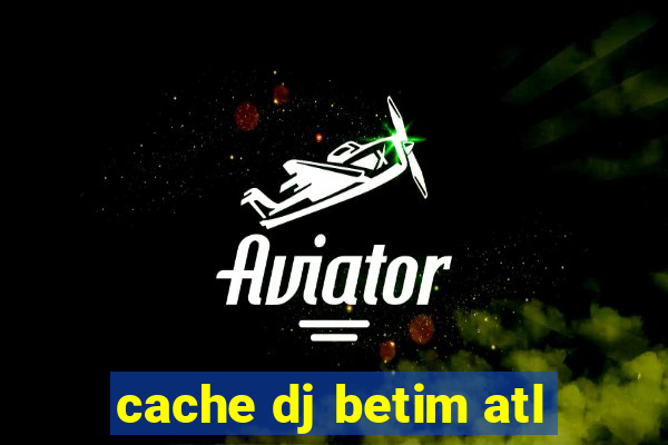 cache dj betim atl